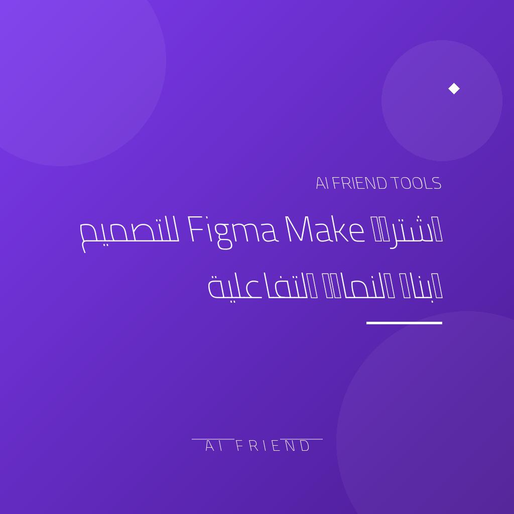 اشتراك Figma Make للتصميم وبناء النماذج التفاعلية
