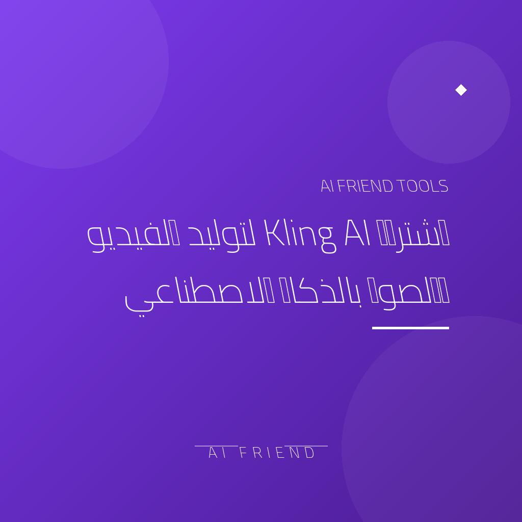اشتراك Kling AI لتوليد الفيديو والصور بالذكاء الاصطناعي