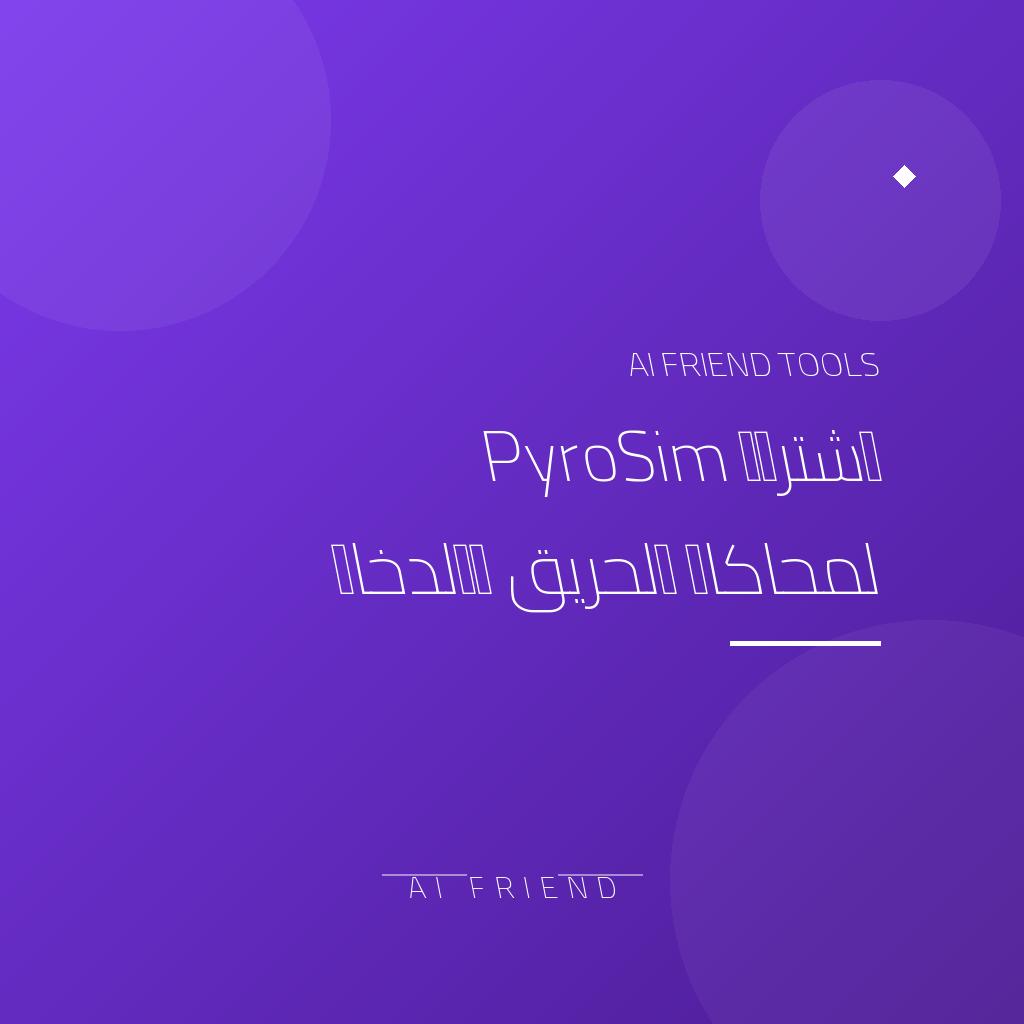 [competitor-makaa-pyrosim] اشتراك PyroSim لمحاكاة الحريق والدخان