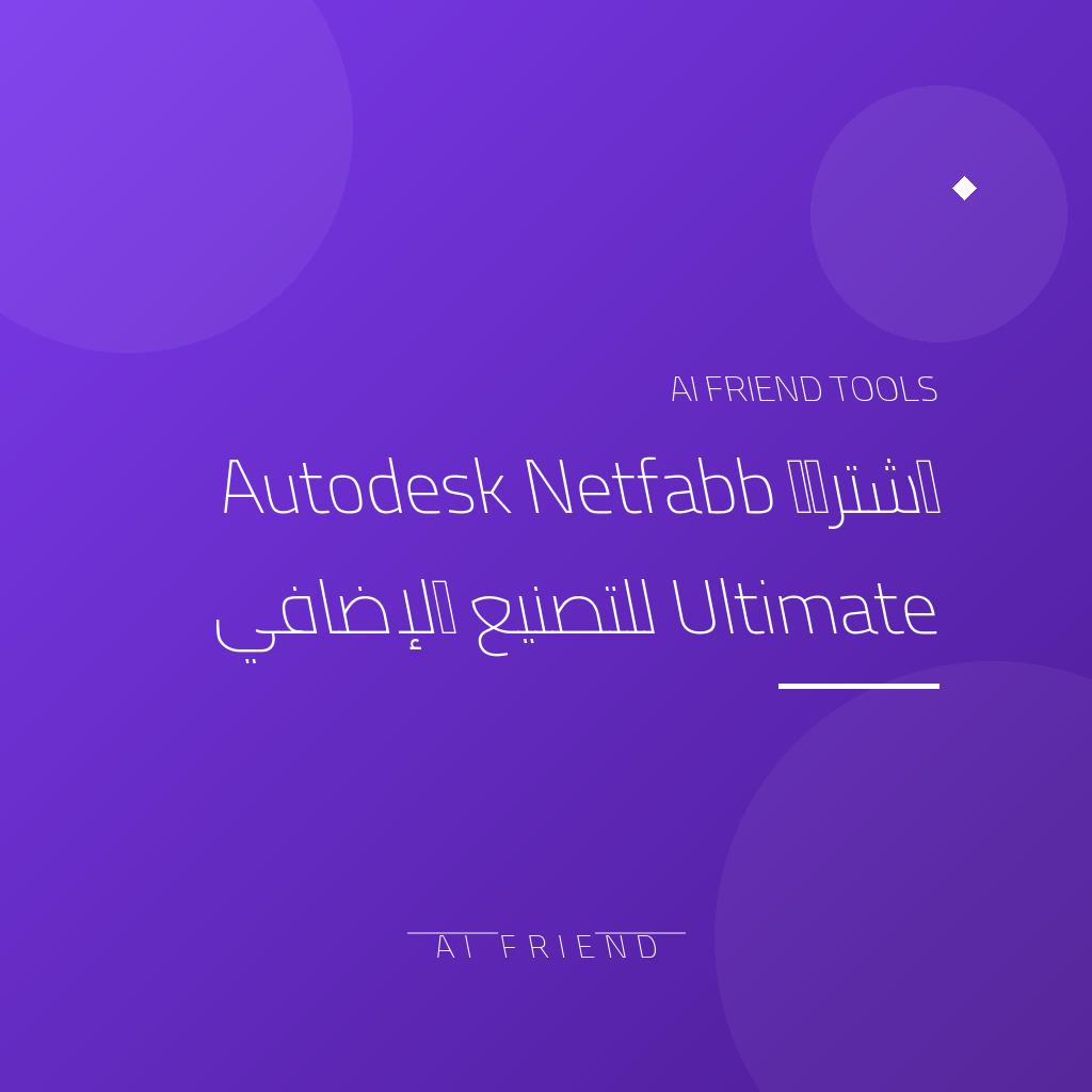 [competitor-makaa-netfabb] اشتراك Autodesk Netfabb Ultimate للتصنيع الإضافي